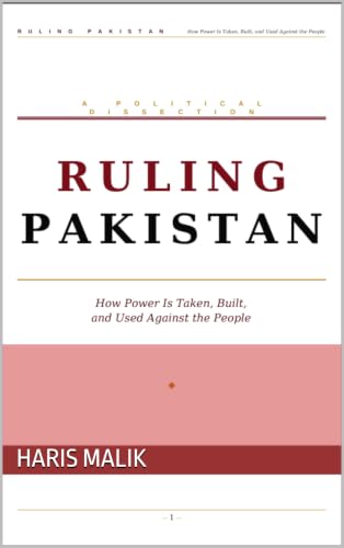 Ruling Pakistan: The Hidden Power Structure Behind Politics, Military Influence, Democracy, and Government Control