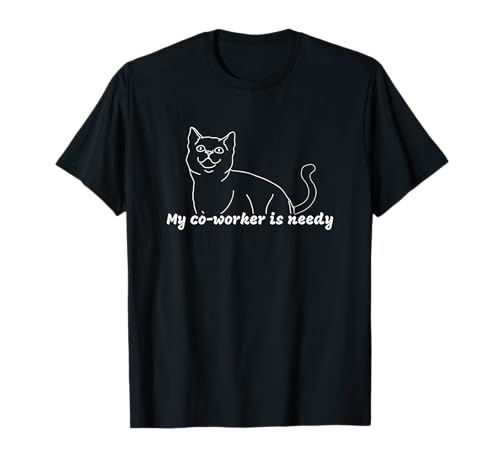 My Co-Worker is Needy - Funny Work from Home Cat T-Shirt