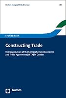 Constructing Trade: The Negotiation of the Comprehensive Economic and Trade Agreement (Ceta) in Quebec 3848749548 Book Cover