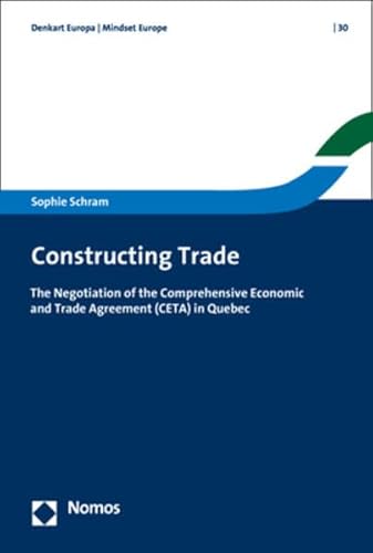 Preisvergleich Produktbild Constructing Trade: The Negotiation of the Comprehensive Economic and Trade Agreement (CETA) in Quebec (Denkart Europa. Schriften zur europäischen Politik, Wirtschaft und Kultur, Band 30)