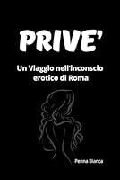 PRIVÉ: MINI ROMANZO DI 7 CAPITOLI . Un Viaggio nell’Inconscio Erotico di Roma (COLLANA EROTICA - TEMATICHE LGBT LESBO GAY EROTISMO ETERO) (Italian Edition) B0F5MLRRXD Book Cover