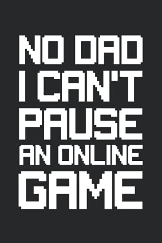 No Dad I Canâ€™t Pause An Online Game: Gaming Notebook , Gift For Video Games Lovers , Gaming Fans 120 Pages (6 x 9) Inches Lined Notebook