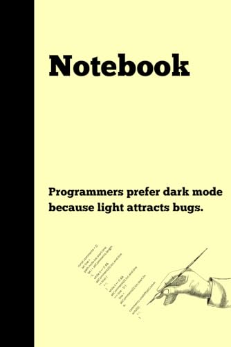 Programmers prefer dark mode because light attracts bugs: Notebook Gift for Programmer| Gag gift for women, men, friends, Notebook & Journal| The best gift idea|IT Gifts| 120 lined pages