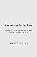 The Atheist Pocket Book: Explaining Why You're Not Religious, So That You Won't Have To 1543009859 Book Cover