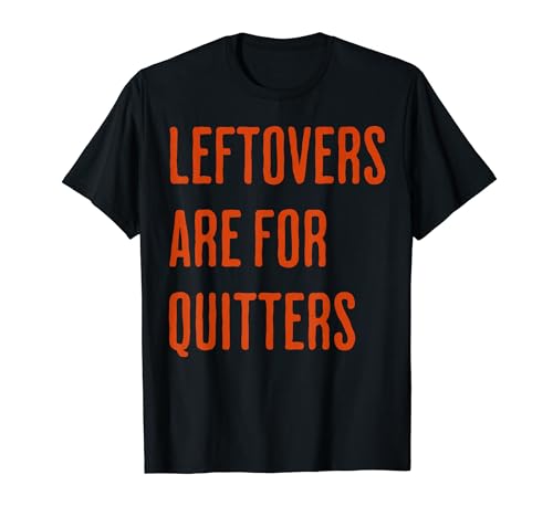 Leftovers Are For Quitters Funny Thanksgiving Day Maglietta