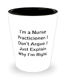 Unique Idea Nurse Practitioner Gifts, I'm a Nurse Practicioner. I Don't Argue. I Just, Epic Holiday Shot Glass From Colleagues