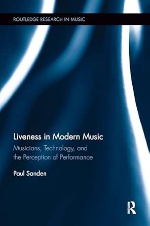 Liveness in Modern Music: Musicians, Technology, and the Perception of Performance-Wow! eBook