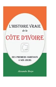 Paperback L'Histoire Vraie de la Côte d’ivoire: Des Premiers Habitants à nos Jours (L'Histoire Vraie de mon Pays) (French Edition) [French] Book