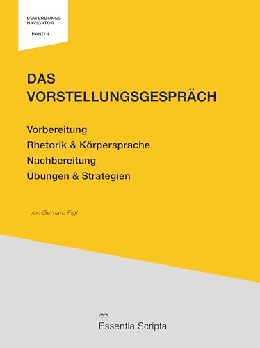 Das Vorstellungsgespräch: Vorbereitung, Rhetorik & Körpersprache, Nachbereitung. : Ein praktischer Leitfaden: Für Bewerber:innen - mit Übungen & Strategien., ... (Der Bewerbungs Navigator 4)
