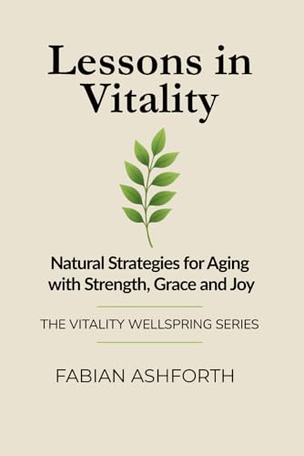LESSONS IN VITALITY: Natural Strategies for Aging with Strength, ...