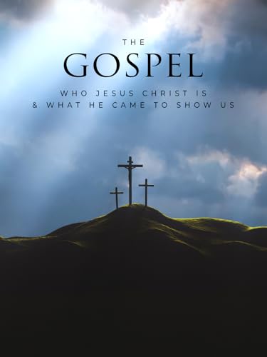 The Gospel : Who Jesus Christ Is & What He Came To Show Us