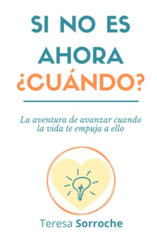 Si no es ahora ¿cuándo?: La aventura de avanzar cuando la vida te empuja a ello
