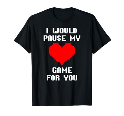I Would Pause My Game For You Corazones De Píxeles Amor Camiseta