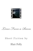Lines From a Room: Short Fiction by Blair Polly 1511519703 Book Cover
