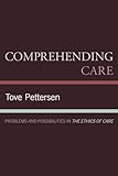 Comprehending Care: Problems and Possibilities in The Ethics of Care
