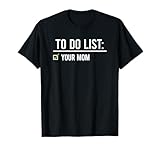 To Do List Your Mom Shirt Your Sister Your Girl Co