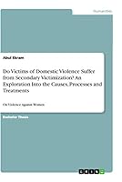 Do Victims of Domestic Violence Suffer from Secondary Victimization? An Exploration Into the Causes, Processes and Treatments: On Violence Against Women 3668867097 Book Cover