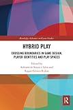  Hybrid Play: Crossing Boundaries in Game Design, Players Identities and Play Spaces (Routledge Advances in Game Studies)