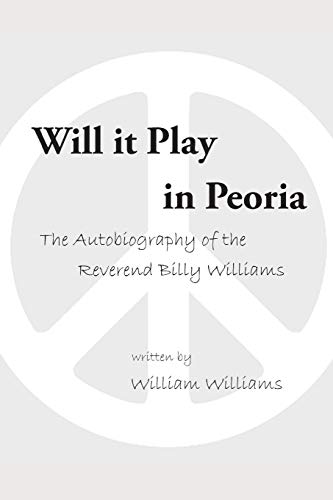 Will It Play in Peoria: The Autobiography of the Reverend Billy Williams