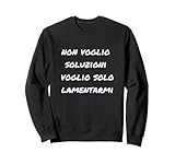 Photo Gallery non voglio soluzioni voglio solo lamentarmi felpa Photo Gallery non voglio soluzioni voglio solo lamentarmi felpa