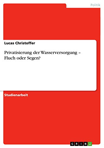 Privatisierung der Wasserversorgung - Fluch oder Segen? (German Edition)