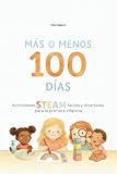 Más o menos 100 días: Actividades STEAM fáciles y divertidas para la primera infancia (1-4 años)