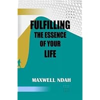 FULFILLING THE ESSENCE OF YOUR LIFE