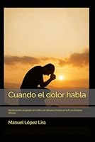 Cuando el dolor habla: Devocionales inspirado en el libro de Job para fortalecer la fe en tiempos difíciles (Spanish Edition) B0F67C5TP4 Book Cover
