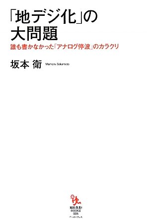 「地デジ化」の大問題　誰も書かなかった「アナログ停波」のカラクリ (知的発見!BOOKS)