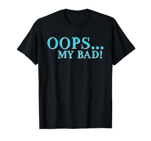 Oops My Bad! Accident Funny T-Shirt T-Shirt