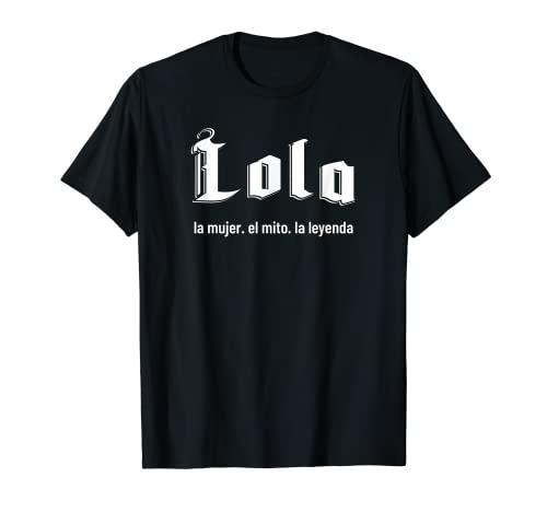 Lola la mujer el mito la leyenda Lola nombre Camiseta