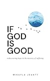 If God Is Good: Rediscovering hope in the mystery of suffering
