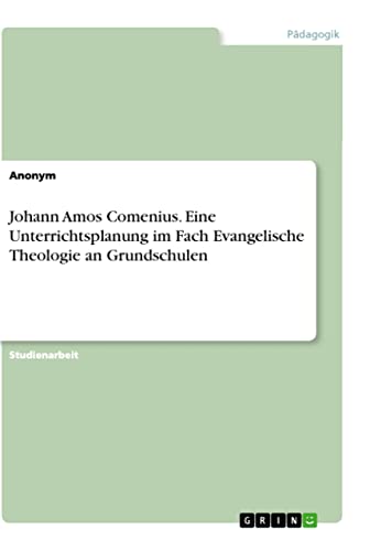 Johann Amos Comenius. Eine Unterrichtsplanung im Fach Evangelische Theologie an Grundschulen (German Edition)