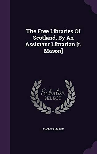 The Free Libraries of Scotland, by an Assistant... 1343289858 Book Cover
