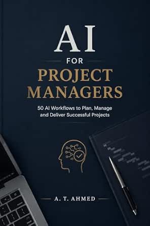 AI for Project Managers: 50 Ready-to-Use AI Workflows for Project Planning, Agile Delivery, Risk Management, Stakeholder Communication, and Project Reporting
