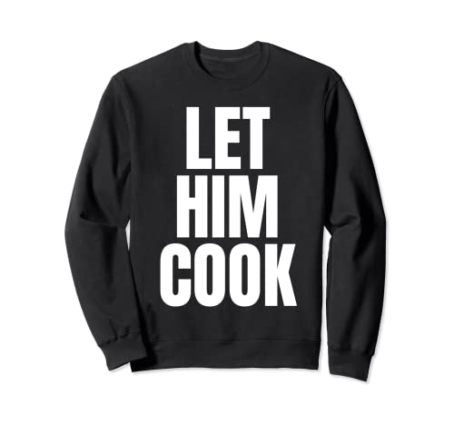 Let Him Cook Funny Meme Sweatshirt