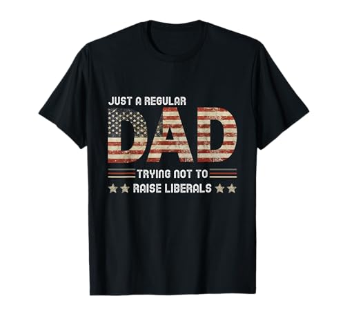 Just A Regular Dad Trying Not To Raise Liberals Fathers day T-Shirt