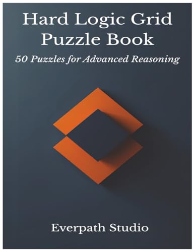 Hard Logic Grid Puzzles: 50 Challenging Brain-Training Problems: Advanced Deduction Puzzles for Focus, Reasoning, and Deep Thinking (Everpath Logic Puzzle Series)