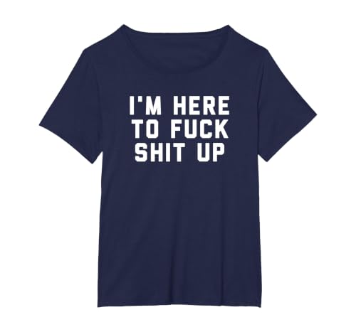 I'm Here to Fuck Shit up T-Shirt, Women's Plus, Navy Blue, 4X