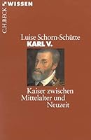 Karl V: Kaiser zwischen Mittelalter und Neuzeit (C.H. Beck Wissen in der Beck'schen Reihe) 3406447309 Book Cover