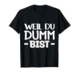 Weil Du Dumm bist - Sarkastischers Design