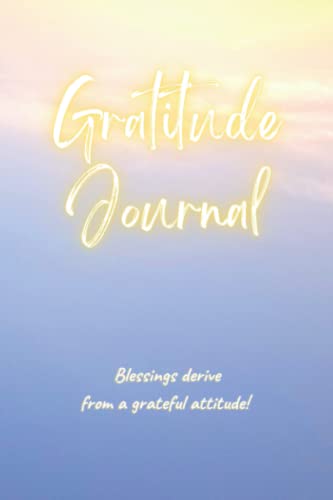 Gratitude Journal: Daily gratitude journal: Blessings derive from a grateful attitude: Be thankful Journal