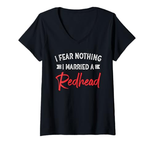 Womens Ich fürchte nichts Ich mariratete ein Redhead Funny Husband T V-Neck T-Shirt