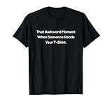 That Awkward Moment When Someone Reads Your Tshirt