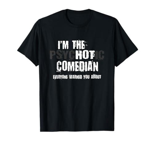 I'm The Hot Psychotic Comedian Warning Funny Gift Stand Up T-Shirt