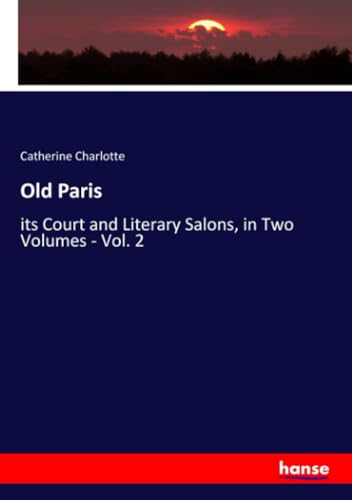 Old Paris: its Court and Literary Salons, in Two Volumes - Vol. 2