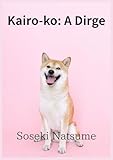 Kairo-ko: A Dirge — Soseki Natsume’s Japanese Arthurian Romance: A Poetic Tale of Lancelot, Love, and Fate Reimagined in Meiji-Era Japan (Natsume)