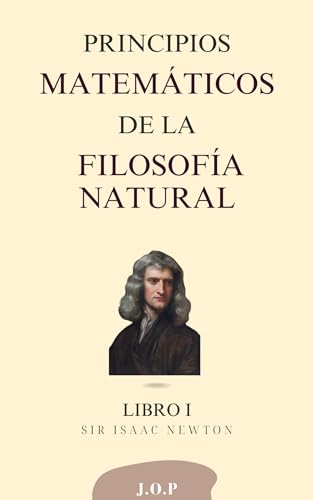 PRINCIPIOS MATEMÁTICOS DE LA FILOSOFÍA NATURAL - Sobre el movimiento de los cuerpos -: LIBRO I