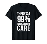 There's A 99% Chance I Don't Care Humor Sarcastic T-Shirt