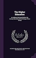 The Higher Education: An Address Delivered Before the Literary Societies of the College of New Jersey 1342271874 Book Cover